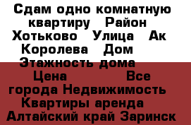 Сдам одно-комнатную квартиру › Район ­ Хотьково › Улица ­ Ак. Королева › Дом ­ 7 › Этажность дома ­ 5 › Цена ­ 15 000 - Все города Недвижимость » Квартиры аренда   . Алтайский край,Заринск г.